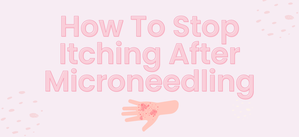 How To Stop Itching After Microneedling