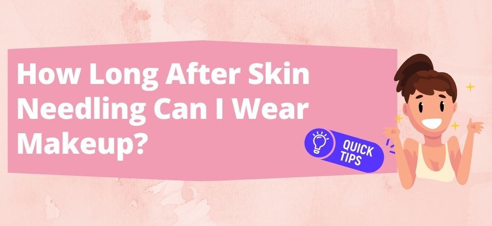 How long after skin needling can I wear makeup?