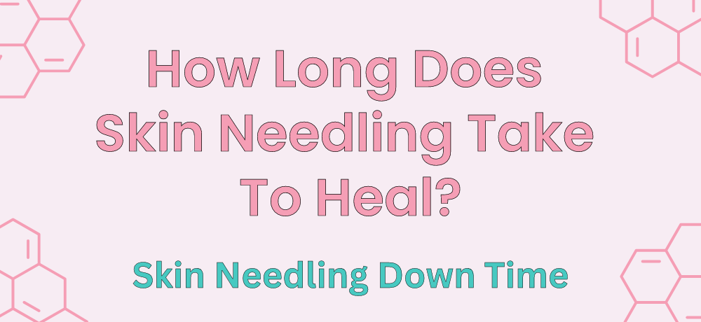 How Long Does Skin Needling Take To Heal? Skin Needling Downtime