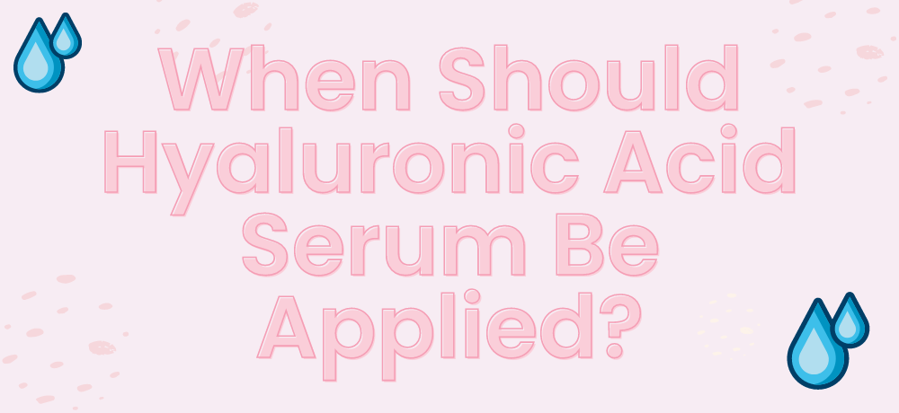 When Should Hyaluronic Acid Serum Be Applied?